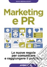 Marketing e PR. Le nuove regole per comunicare e raggiungere il pubblico libro