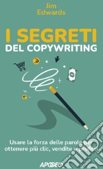 I segreti del copywriting. Usare la forza delle parole per ottenere più clic, vendite e profitti libro