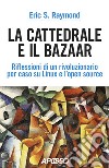 La cattedrale e il bazaar. riflessioni di un rivoluzionario per caso su Linux e l'open source libro