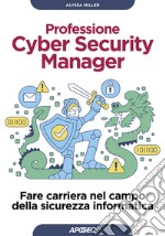 Professione cyber security manager. Fare carriera nel campo della sicurezza informatica libro