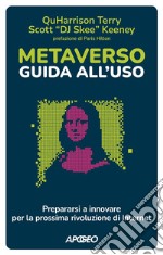 Metaverso: guida all'uso. Prepararsi a innovare per la prossima rivoluzione di internet libro