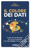 Il colore dei dati. Guida all'uso dei colori per la presentazione e lo storytelling in forma grafica libro di Strachnyi Kate