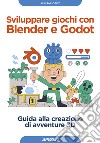 Sviluppare giochi con Blender e Godot. Guida alla creazione di avventure 3D libro