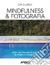 Mindfulness & fotografia. Lezioni per diventare fotografi più creativi e consapevoli libro