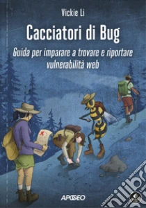 Cacciatori di bug. Guida per imparare a trovare e riportare vulnerabilit� web