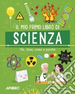 Il mio primo libro di scienza. Chi, dove, come e perché. Ediz. a colori libro