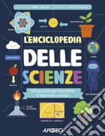 L'enciclopedia delle scienze. 100 parole per bambine e bambini curiosi libro