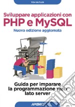 Sviluppare applicazioni con PHP e MySQL. Guida per imparare la programmazione web lato server. Nuova ediz. libro