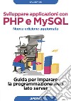 Sviluppare applicazioni con PHP e MySQL. Guida per imparare la programmazione web lato server. Nuova ediz. libro