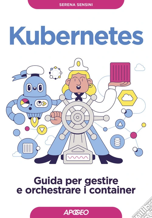 Kubernetes. Guida per gestire e orchestrare i container