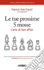 Le tue prossime 5 mosse. L'arte di fare affari