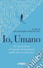 Io, umano. AI, automazione e il tentativo di recuperare quello che ci rende unici libro