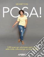 Posa! 1.000 pose per valorizzare ogni corpo nella moda, sulla stampa, sui social media libro