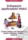 Sviluppare applicazioni Web3. Creare DApp con blockchain, smart contract, Solidity, web3.js libro
