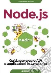 Node.js. Guida per creare API e applicazioni in JavaScript libro