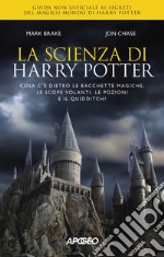 La scienza di Harry Potter. Cosa c'è dietro le bacchette magiche, le scope volanti, le pozioni e il Quidditch? libro