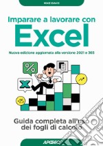 Imparare a lavorare con Excel. Guida completa all'uso dei fogli di calcolo. Nuova ediz. libro