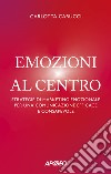 Emozioni al centro. Strategie di marketing emozionale per una comunicazione efficace e consapevole libro