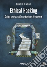 Ethical hacking. Guida pratica alla violazione di sistemi