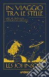 In viaggio tra le stelle. Guida alle esplorazioni spaziali di oggi e di domani libro