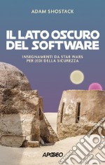 Il lato oscuro del software. Insegnamenti da Star Wars per jedi della sicurezza libro