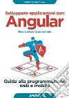 Sviluppare applicazioni con Angular. Guida alla programmazione web e mobile. Nuova ediz. libro
