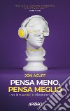 Pensa meno, pensa meglio. Crea la tua playlist di pensieri vincenti libro