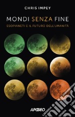 Mondi senza fine. Esopianeti e il futuro dell'umanità