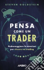 Pensa come un trader. Padroneggiare le emozioni per vincere nel trading