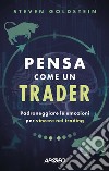 Pensa come un trader. Padroneggiare le emozioni per vincere nel trading libro