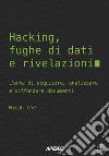 Hacking, fughe di dati e rivelazioni. L'arte di acquisire, analizzare e diffondere documenti libro