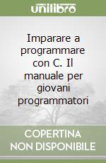 Imparare a programmare con C. Il manuale per giovani programmatori