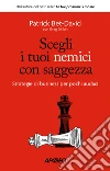 Scegli i tuoi nemici con saggezza. Strategie di business per pochi audaci libro di Bet-David Patrick Dinkin Greg