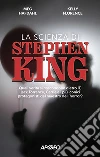 La scienza di Stephen King. Quali verità si nascondono dietro It, Jack Torrance, Carrie e i più iconici protagonisti del maestro dell'horror? libro