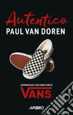 Autentico. Autobiografia del fondatore di Vans libro