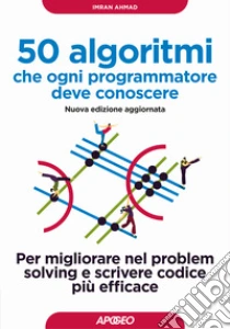 50 algoritmi che ogni programmatore deve conoscere. Per migliorare nel problem solving e scrivere codice pi� efficace