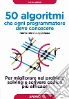 50 algoritmi che ogni programmatore deve conoscere. Per migliorare nel problem solving e scrivere codice più efficace libro di Ahmad Imran