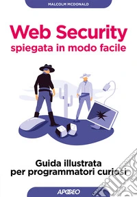 Web security spiegata in modo facile. Guida illustrata per programmatori curiosi