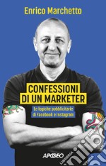 Confessioni di un marketer. Le logiche pubblicitarie di Facebook e Instagram libro