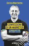 Confessioni di un marketer. Le logiche pubblicitarie di Facebook e Instagram libro di Marchetto Enrico