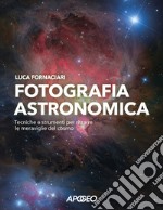 Fotografia astronomica. Tecniche e strumenti per ritrarre le meraviglie del cosmo libro