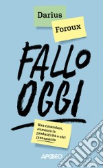 Fallo oggi. Non rimandare, aumenta la produttività e vivi pienamente