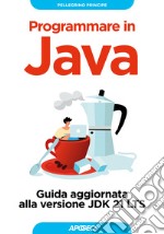 Programmare in Java. Guida aggiornata alla versione JDK 21 LTS libro