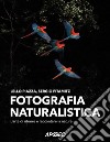 Fotografia naturalistica. L'arte di ritrarre e raccontare la natura libro