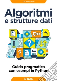 Algoritmi e strutture dati. Guida pragmatica con esempi di Python