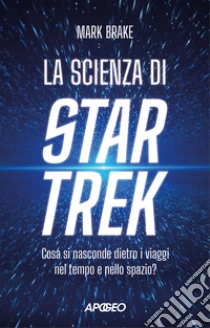 La scienza di Star Trek. Cosa si nasconde dietro i viaggi nel tempo e nello spazio