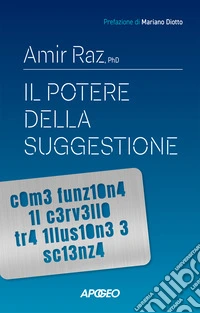 Il potere della suggestione. Come funziona il cervello tra illusione e scienza libro