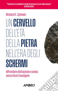 Un cervello dell'età della pietra nell'era degli schermi. Affrontare distrazione e ansia senza farsi travolgere libro