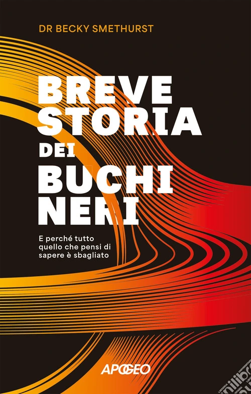 Breve storia dei buchi neri. E perch� tutto quello che pensi di sapere � sbagliato