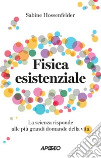 Fisica esistenziale. La scienza risponde alle più grandi domande della vita libro
